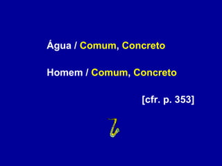 Água /  Comum ,  Concreto Homem /  Comum ,  Concreto [cfr. p. 353] 