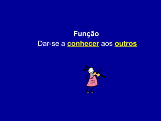 Função Dar-se a  conhecer  aos  outros 