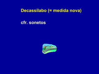 Decassílabo (= medida nova) cfr. sonetos 