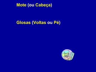 Mote  (ou  Cabeça ) Glosas  ( Voltas  ou  Pé ) 