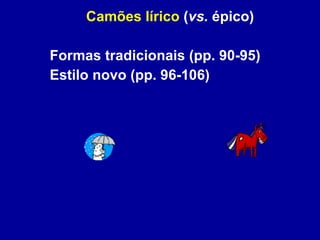Camões lírico  ( vs.  épico) Formas tradicionais (pp. 90-95) Estilo novo (pp. 96-106) 