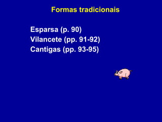 Formas tradicionais Esparsa (p. 90) Vilancete (pp. 91-92) Cantigas (pp. 93-95) 