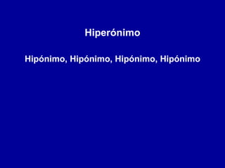Hiperónimo Hipónimo, Hipónimo, Hipónimo, Hipónimo 