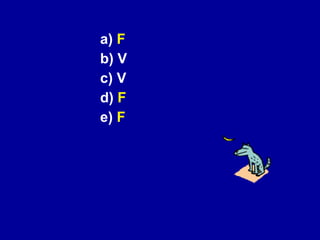 a)  F b) V c) V d)  F e)  F 