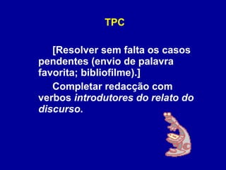 TPC [Resolver sem falta os casos pendentes (envio de palavra favorita; bibliofilme).] Completar redacção com verbos  introdutores do relato do discurso . 