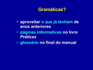 Gramáticas? aproveitar  o que já tenham  de anos anteriores páginas informativas  no livro  Práticas glossário  no final do manual 