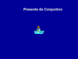 Presente do Conjuntivo  