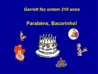 Garrett fez ontem 210 anos Parabéns, Bacorinho! 