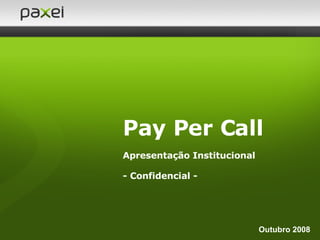 Pay Per Call Apresentação Institucional  - Confidencial -  Outubro 2008 
