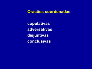 Oracões coordenadas copulativas adversativas disjuntivas conclusivas 