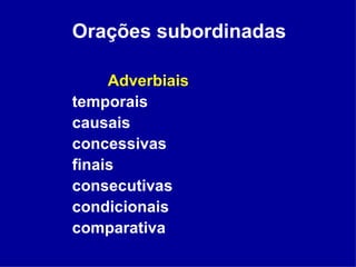 Orações subordinadas Adverbiais temporais causais concessivas finais consecutivas condicionais comparativa 