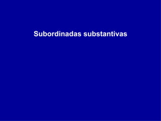 Subordinadas substantivas 