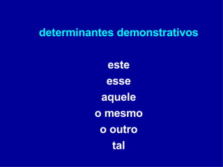 determinantes demonstrativos este esse aquele o mesmo o outro tal 