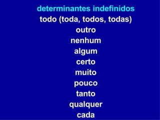 determinantes indefinidos todo (toda, todos, todas) outro nenhum algum certo muito pouco tanto qualquer cada 