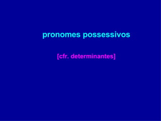 pronomes possessivos [cfr. determinantes] 