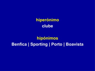 hiperónimo clube hipónimos Benfica | Sporting | Porto | Boavista 