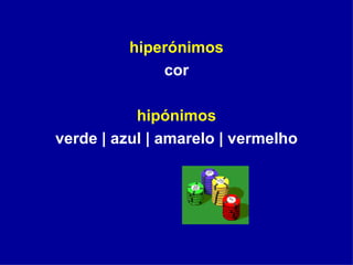 hiperónimos cor hipónimos verde | azul | amarelo | vermelho 