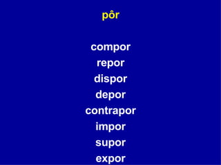 pôr compor repor dispor depor contrapor impor supor expor 