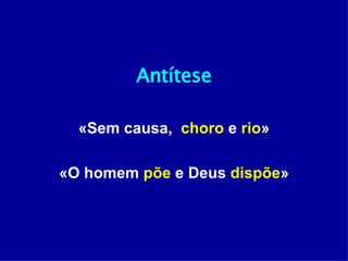 Antítese «Sem causa,  choro  e  rio » «O homem  põe  e Deus  dispõe » 