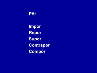 Pôr Impor Repor Supor Contrapor Compor 