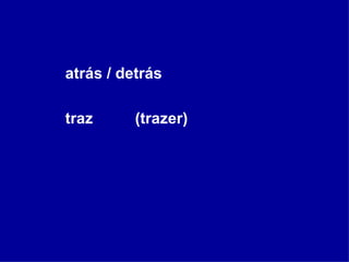 atrás / detrás traz  (trazer) 