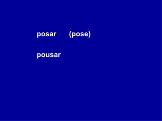 posar  (pose) pousar 