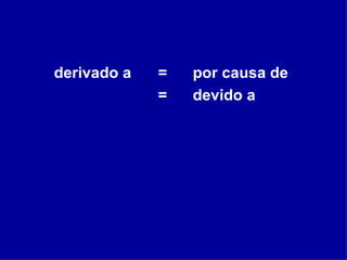 derivado a  =  por causa de = devido a  