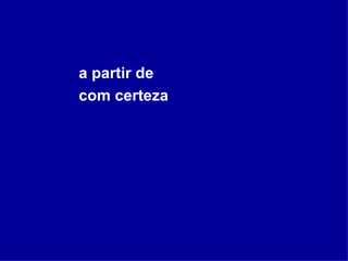 a partir de  com certeza 