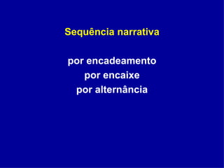 Sequência narrativa por encadeamento por encaixe por alternância 