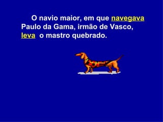 O navio maior, em que  navegava   Paulo da Gama, irmão de Vasco,  leva   o mastro quebrado.  
