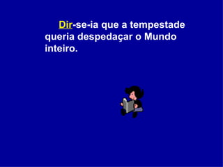 Dir -se-ia que a tempestade queria despedaçar o Mundo inteiro.  