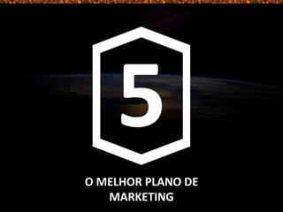 O MELHOR PLANO DE
MARKETING
 