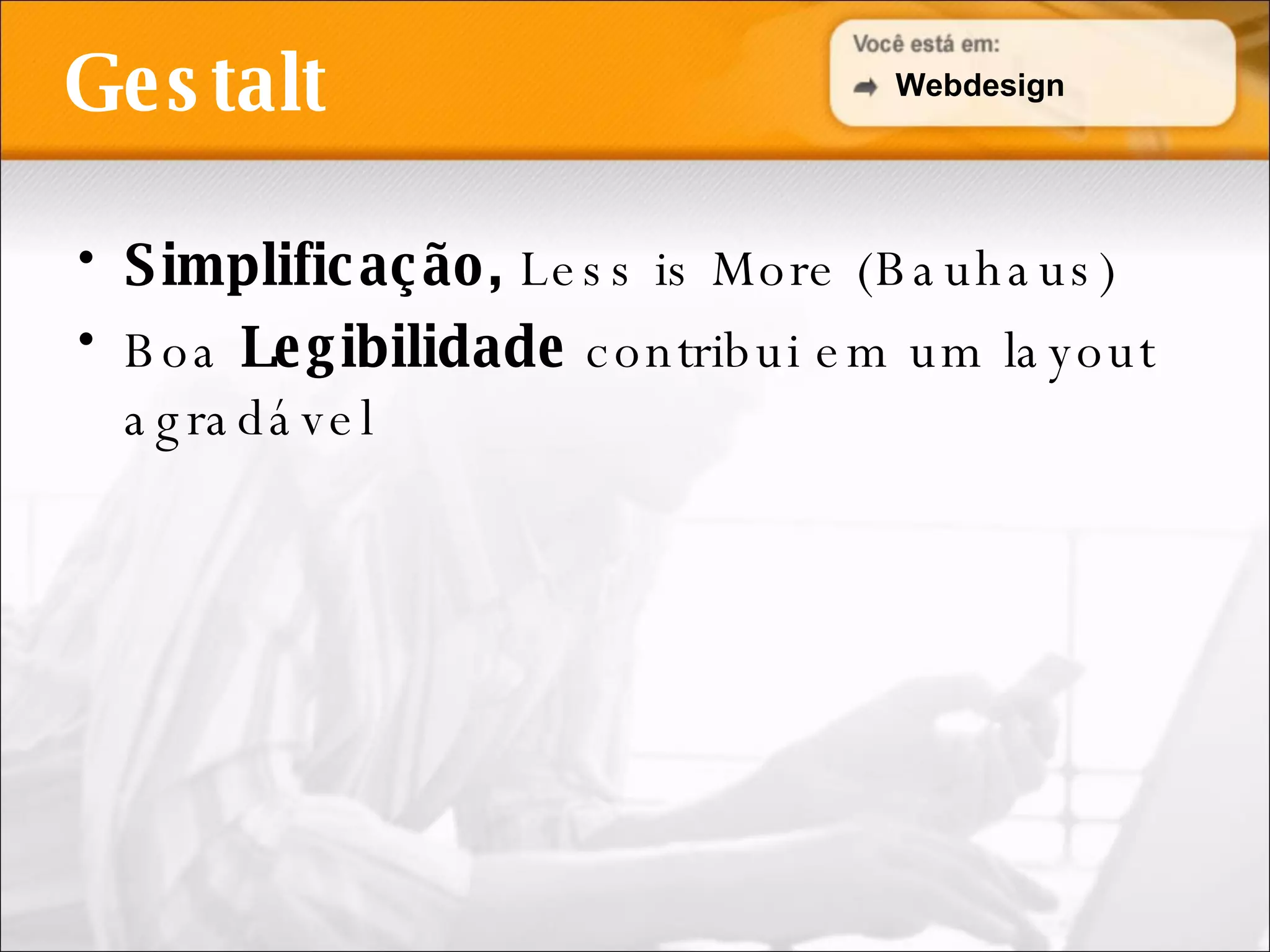 Simplificação,  Less is More (Bauhaus) Boa  Legibilidade  contribui em um layout agradável Gestalt Webdesign 