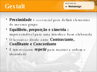 Gestalt Proximidade  é essencial para definir elementos de mesmo grupo Equilíbrio, proporção e simetria  é imprescindível para uma interface bem elaborada O layout se divide entre  Contrastante, Conflitante e Concordante É interessante  repetir  para manter a ordem e identidade Webdesign 