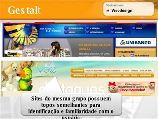 Gestalt Webdesign Sites do mesmo grupo possuem topos semelhantes para identificação e familiaridade com o usuário 