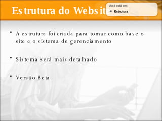A estrutura foi criada para tomar como base o site e o sistema de gerenciamento Sistema será mais detalhado Versão Beta Estrutura do Website Estrutura 