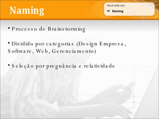 Naming Processo de Brainstorming Dividido por categorias (Design Empresa, Software, Web, Gerenciamento) Seleção por pregnância e relatividade Naming 
