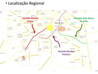 • Localização Regional


         Avenida Getúlio                Avenida João Naves
             Vargas                          de Ávila




                           Avenida Rondon
                              Pacheco
 