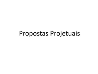 Propostas Projetuais
 