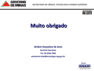 Muito obrigado Airdem Gonçalves de Assis Gerente Executivo Tel: 32-3224-7964 [email_address] Apoio:  