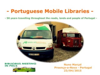 - Portuguese Mobile Libraries -
- 50 years travelling throughout the roads, lands and people of Portugal -
Nuno Marçal
Proença-a-Nova - Portugal
23/04/2015
 