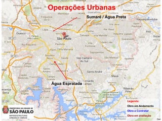 Operações Urbanas
Água Espraiada
Sumaré / Água Preta
Legenda:
Obra em Andamento
Obra a Contratar
Obra em avaliação
 