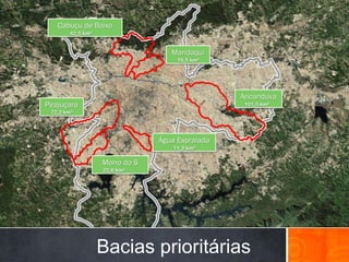 Bacias prioritárias
Cabuçu de Baixo
Mandaqui
Aricanduva
Pirajuçara
Morro do S
Água Espraiada
42,5 km²
101,5 km²
72,2 km²
22,6 km²
18,5 km²
11,3 km²
 
