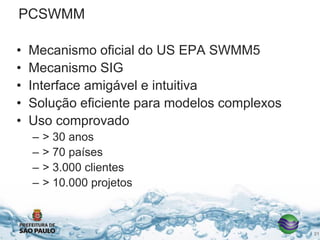 PCSWMM
• Mecanismo oficial do US EPA SWMM5
• Mecanismo SIG
• Interface amigável e intuitiva
• Solução eficiente para modelos complexos
• Uso comprovado
– > 30 anos
– > 70 países
– > 3.000 clientes
– > 10.000 projetos
21
 