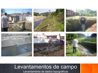 Levantamentos de campo
Levantamento de dados topográficos
 