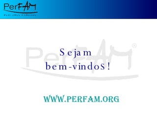 Sejam  bem-vindo S ! www.perfam.org 