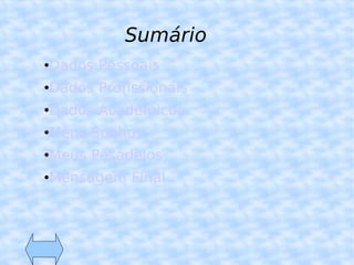 Sumário Dados Pessoais Dados Profissionais Dados Acadêmicos Meus Sonhos Meus Pesadelos Mensagem Final 