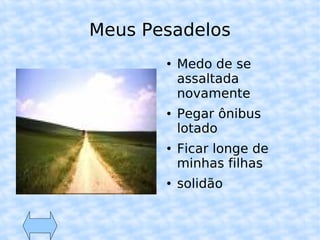 Meus Pesadelos Medo de se assaltada novamente Pegar ônibus lotado  Ficar longe de minhas filhas solidão 