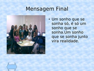 Mensagem Final Um sonho que se sonha só, é só um sonho que se sonha.Um sonho que se sonha junto vira realidade. 