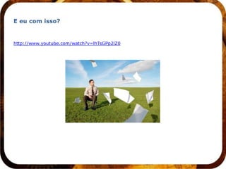 E eu com isso?


http://www.youtube.com/watch?v=lhTsGPp2lZ0
 